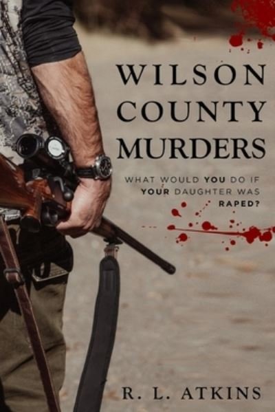 Cover for Rl Atkins · The Wilson county murders: What would YOU do if YOUR Daughter was RAPED (Pocketbok) (2021)