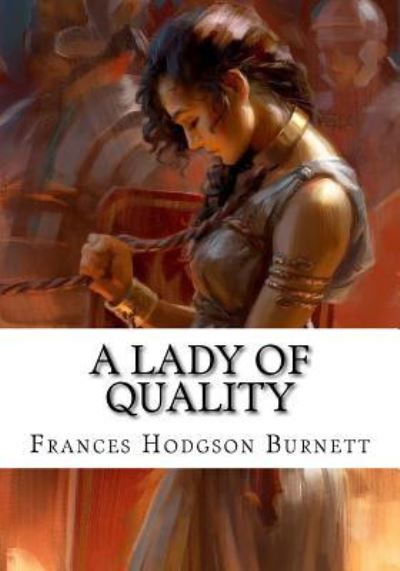 A Lady of Quality - Frances Hodgson Burnett - Books - Createspace Independent Publishing Platf - 9781724645005 - August 15, 2018