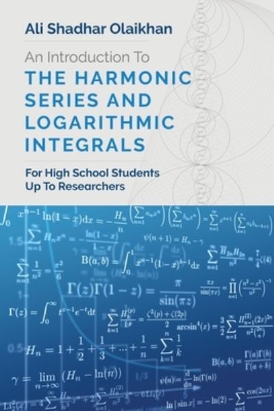 Cover for Ali Shadhar Olaikhan · An Introduction To The Harmonic Series And Logarithmic Integrals: For High School Students Up To Researchers (Paperback Book) (2021)