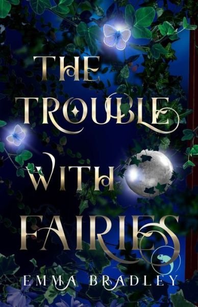 The Trouble With Fairies - The Arcanium Series - Emma Bradley - Kirjat - Emma Bradley Books - 9781739818005 - tiistai 7. joulukuuta 2021