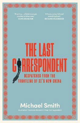 Cover for Michael Smith · The Last Correspondent: Dispatches from the frontline of Xi's new China (Paperback Book) [Trade Paperback edition] (2021)