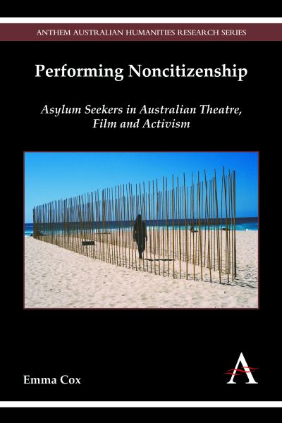 Cover for Emma Cox · Performing Noncitizenship: Asylum Seekers in Australian Theatre, Film and Activism - Anthem Australian Humanities Research Series (Hardcover Book) (2015)