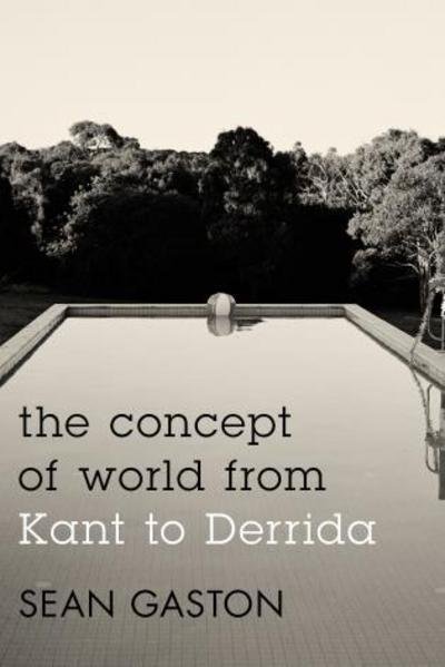 Cover for Sean Gaston · The Concept of World from Kant to Derrida (Hardcover Book) (2013)