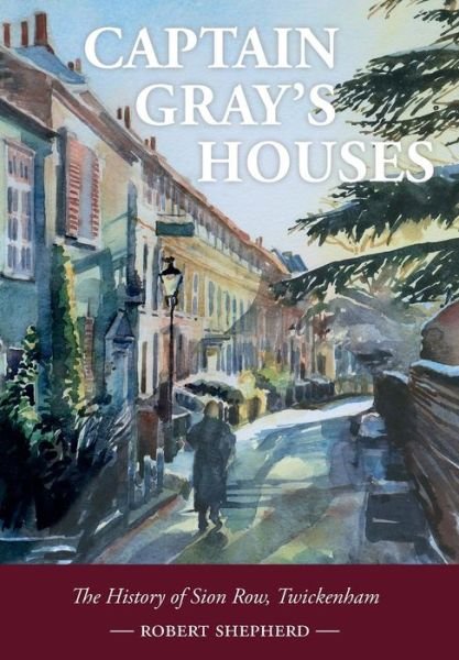 Cover for Robert Shepherd · Captain Gray's Houses: A History of Sion Row, Twickenham (Innbunden bok) (2019)