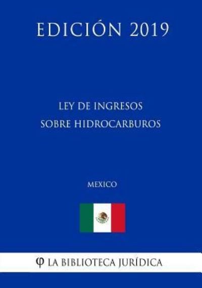 Cover for La Biblioteca Juridica · Ley de Ingresos Sobre Hidrocarburos (Mexico) (Edicion 2019) (Pocketbok) (2019)