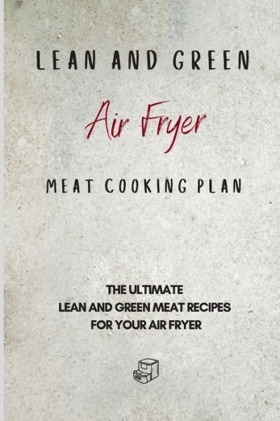 Cover for Roxana Sutton · Lean and Green Air Fryer Meat Cooking Plan: The Ultimate Lean and Green Meat Recipes for your Air Fryer (Pocketbok) (2021)