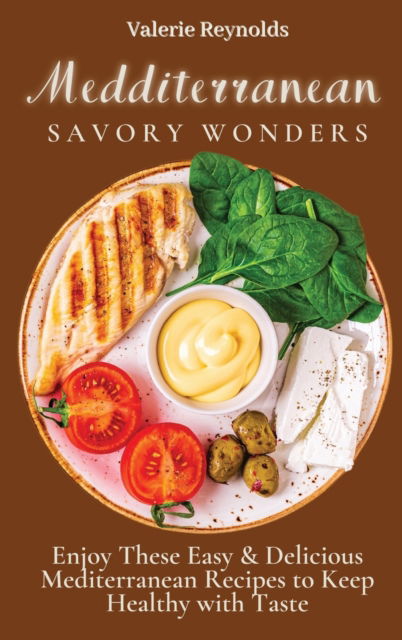 Mediterranean Savory Wonders - Valerie Reynolds - Książki - Valerie Reynolds - 9781802699005 - 25 maja 2021
