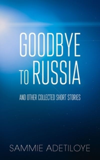 Cover for Sammie Adetiloye · Goodbye to Russia: And Other Collected Short Stories (Paperback Book) (2022)