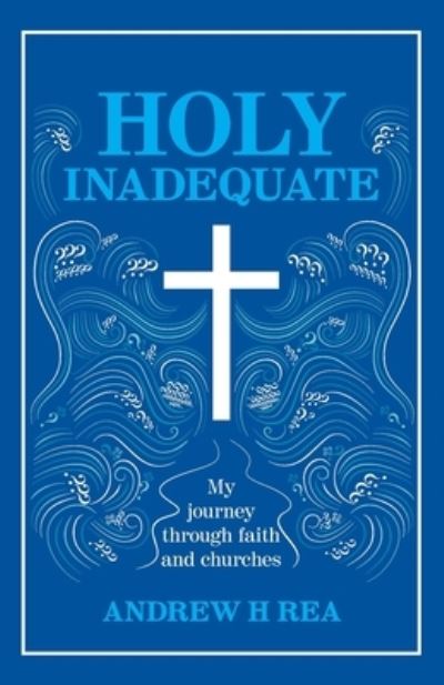 Cover for Andrew H Rea · HOLY INADEQUATE: My Journey Through Faith and Churches (Paperback Book) (2020)