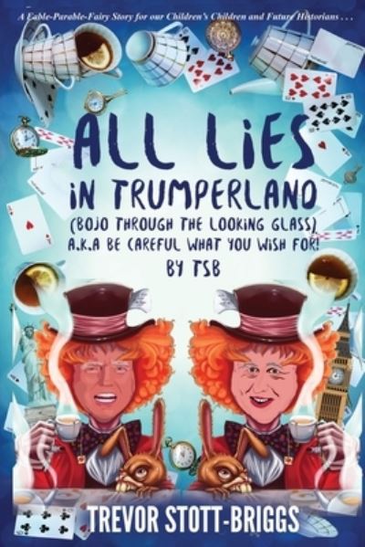 Trevor Stott-Briggs · All Lies in Trumperland: (BoJo Through The Looking Glass) a.k.a. BE CAREFUL WHAT YOU WISH FOR! (Paperback Book) (2020)