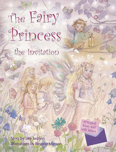 The Fairy Princess and the Invitation - A Magical Story Told with Letters S. - Jake Jackson - Książki - Flame Tree Publishing - 9781844518005 - 6 marca 2007