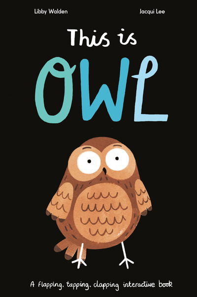 Cover for Libby Walden · This is Owl: A Flapping, Tapping, Clapping Interactive Book (Hardcover Book) (2019)