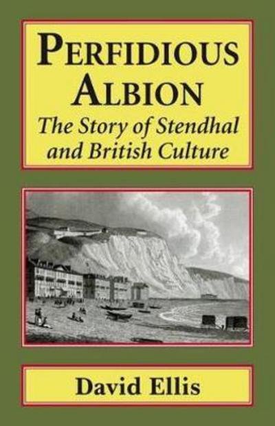 Perfidious Albion: The story of Stendhal and British culture. - David Ellis - Bøger - Edward Everett Root - 9781912224005 - 31. marts 2018