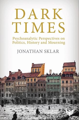 Cover for Jonathan Sklar · Dark Times: Psychoanalytic Perspectives on Politics, History and Mourning (Paperback Bog) (2018)