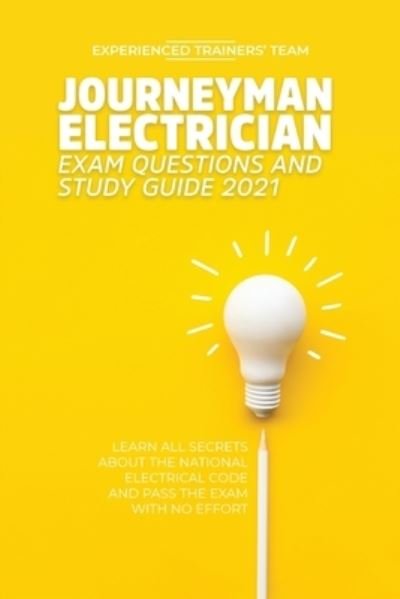 Cover for Experienced Trainers' Team · Journeyman Electrician Exam Questions and Study Guide 2021: Learn All Secrets About the National Electrical Code And Pass the Exam With No Effort (Pocketbok) (2021)