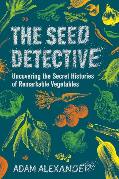 Cover for Adam Alexander · The Seed Detective: Uncovering the Secret Histories of Remarkable Vegetables (Hardcover Book) (2022)