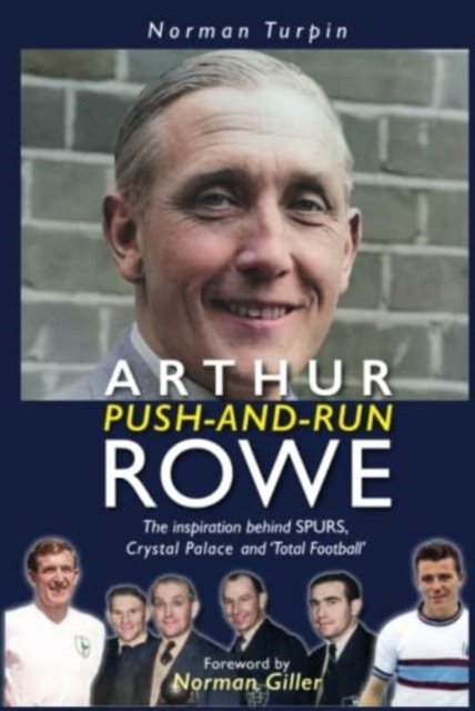 Cover for Norman Turpin · Arthur Push-and-Run Rowe: The Inspiration behind SPURS, Crystal Palace and 'Total Football' (Hardcover Book) (2023)