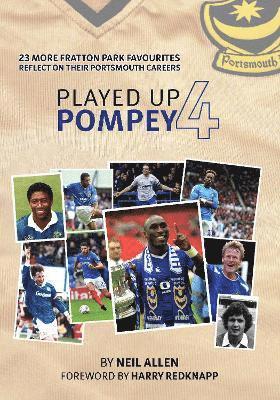 Cover for Neil Allen · Played Up Pompey Four: 23 more Fratton Park favourites reflect on their Portsmouth careers (Hardcover Book) (2024)