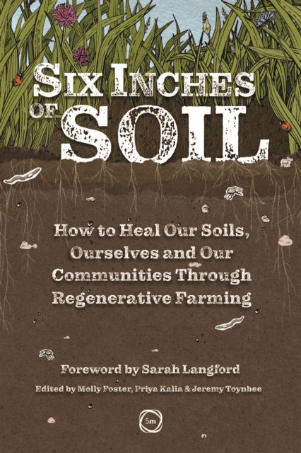 Cover for Six Inches of Soil: How to Heal Our Soils, Ourselves and Our Communities Through Regenerative Farming (Paperback Book) (2024)