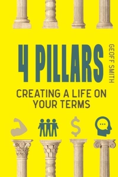 4 Pillars: Creating a Life on YOUR Terms - Geoff Smith - Książki - Interactive Publications - 9781922830005 - 13 czerwca 2022