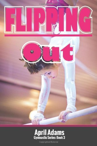 Cover for April Adams · Flipping Out: the Gymnastics Series #3 (Pocketbok) [1st edition] (2013)