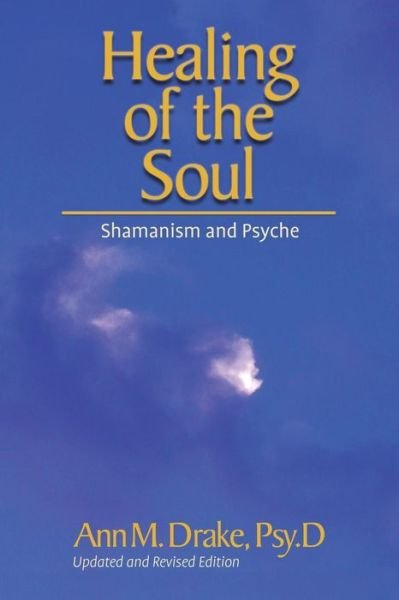 Cover for Psy.d Ann M. Drake · Healing of the Soul: Shamanism and Psyche (Paperback Book) [Rev.ed edition] (2009)