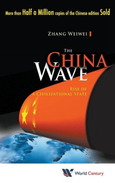 Cover for Zhang, Weiwei (Fudan Univ &amp; Shanghai Academy Of Social Sciences, China) · China Wave, The: Rise Of A Civilizational State (Hardcover Book) (2012)