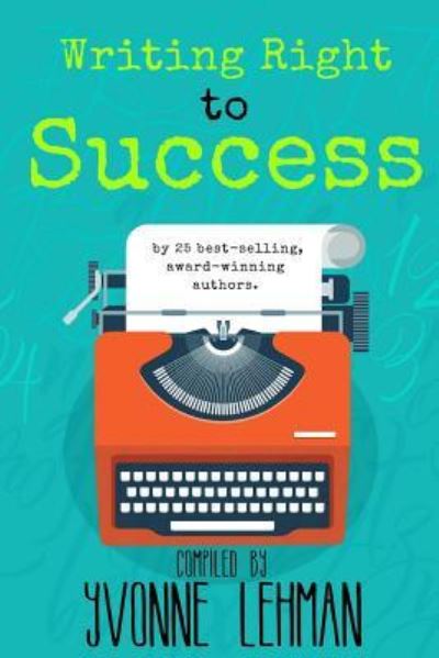 Cover for Yvonne Lehman · Writing Right to Success: Stories of the writing life by those who followed their dream! (Paperback Book) (2016)