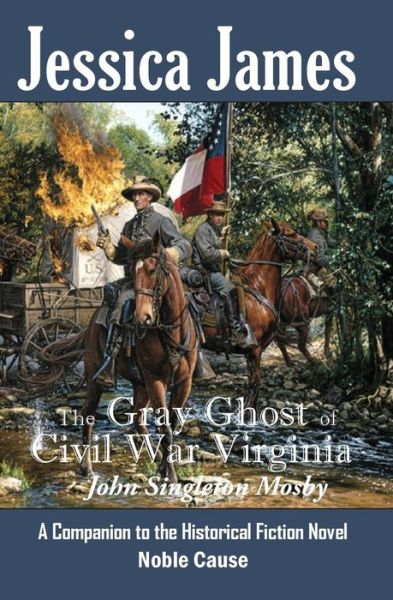 Cover for Jessica James · The Gray Ghost of Civil War Virginia: John Singleton Mosby: a Companion to Jessica James' Historical Fiction Novel Noble Cause (Forgotten American Heroes) (Volume 1) (Paperback Book) (2013)