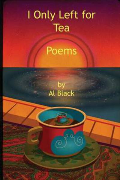 Cover for Al Black · I Only Left for Tea: Poems (Paperback Book) (2014)