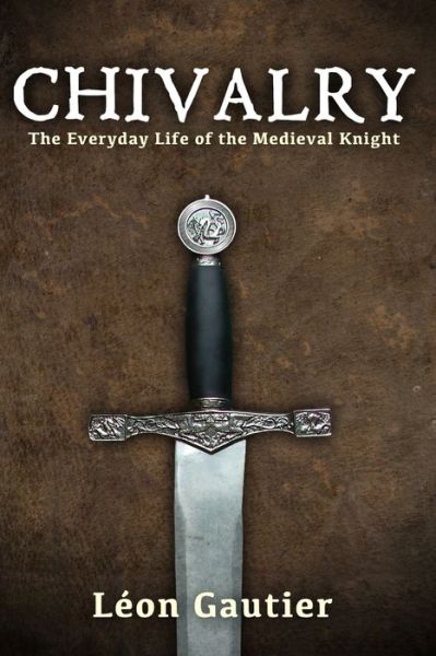 Cover for Leon Gautier · Chivalry: The Everyday Life of the Medieval Knight (Paperback Book) (2015)