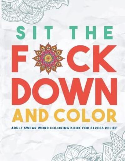 Cover for Swear Word Coloring Book Group · Sit the F*ck Down and Color (Taschenbuch) (2016)