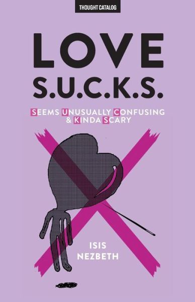 Love S.U.C.K.S. - Isis Nezbeth - Books - Thought Catalog Books - 9781945796005 - July 22, 2016