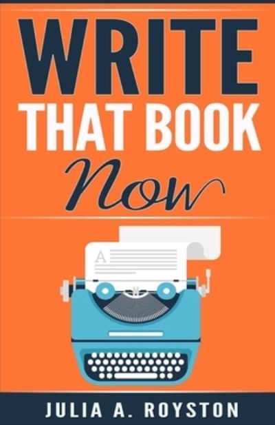 Write that Book Now - Julia a Royston - Livros - BK Royston Publishing LLC - 9781946111005 - 21 de setembro de 2016