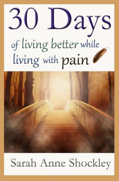 Cover for Sarah Anne Shockley · 30 Days of Living Better While Living With Pain (Paperback Book) (2016)