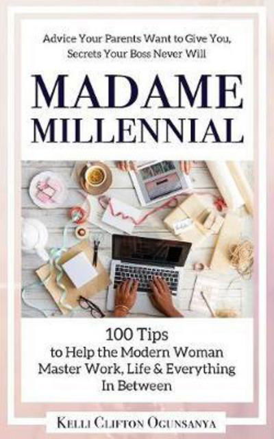 Cover for Kelli Clifton Ogunsanya · Madame Millennial: 100 Tips to Help the Modern Woman Master Work, Life &amp; Everything In Between (Paperback Book) (2017)
