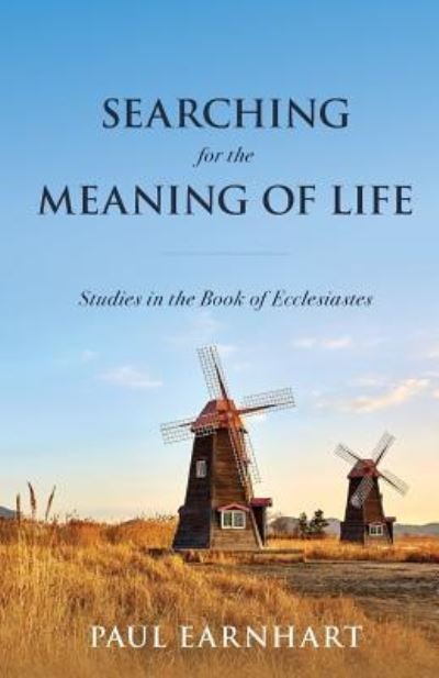 Paul Earnhart · Searching for the Meaning of Life: Studies in the Book of Ecclesiastes (Paperback Book) (2018)
