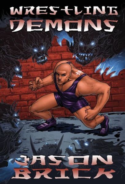 Wrestling Demons - Jason Brick - Books - Not a Pipe Publishing - 9781948120005 - November 21, 2017
