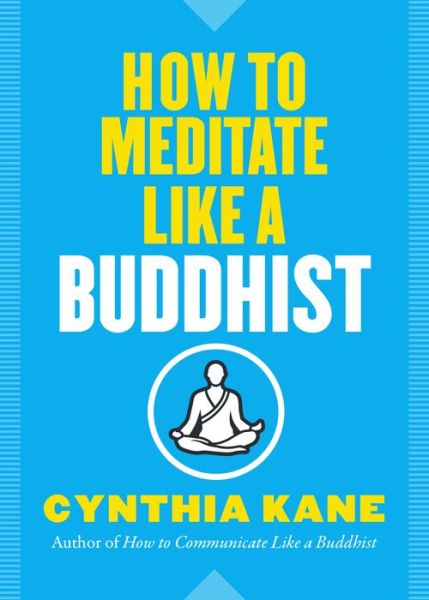 Cover for Kane, Cynthia (Cynthia Kane) · How to Meditate Like a Buddhist (Paperback Book) (2020)