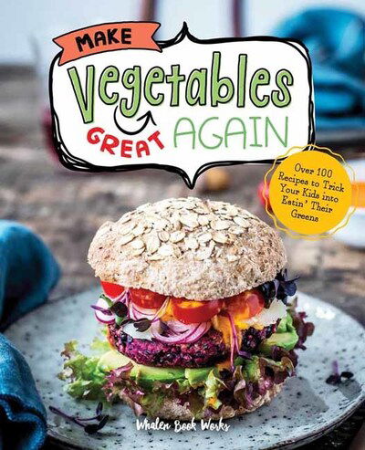 Cover for Tim Rayborn · Make Vegetables Great Again: Over 100 Recipes to Trick Your Kids into Eatin' Their Greens (Hardcover Book) (2020)