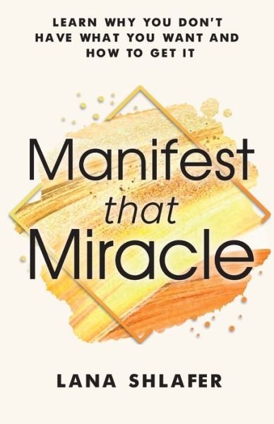Cover for Lana Shlafer · Manifest that Miracle: Learn Why You Don't Have What You Want and How to Get It (Paperback Book) (2021)