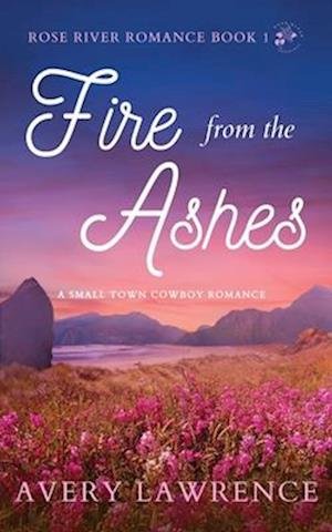 Avery Lawrence · Fire from the Ashes Rose River Romance Book 1 (Bog) (2022)