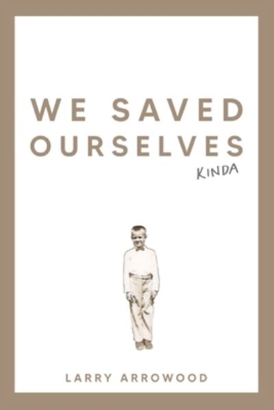 Cover for Larry Arrowood · We Saved Ourselves, Kinda (Book) (2023)