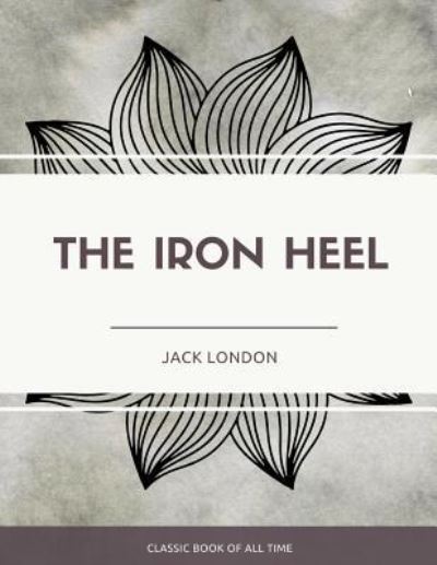 The Iron Heel - Jack London - Books - Createspace Independent Publishing Platf - 9781973854005 - July 27, 2017