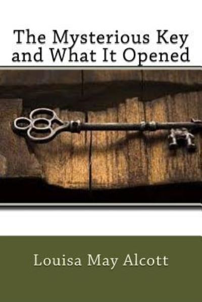 The Mysterious Key and What It Opened - Louisa May Alcott - Books - Createspace Independent Publishing Platf - 9781974295005 - August 6, 2017