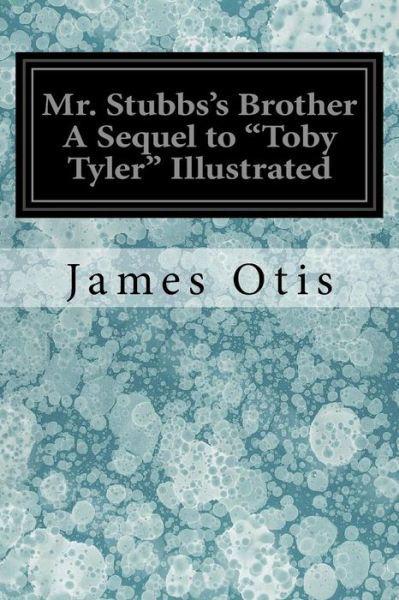 Cover for James Otis · Mr. Stubbs's Brother A Sequel to &quot;Toby Tyler&quot; Illustrated (Taschenbuch) (2017)