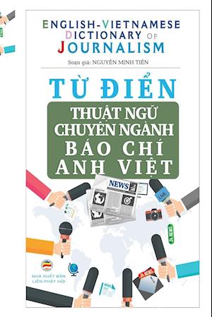 Cover for Minh Ti&amp;#7871; n, Nguy&amp;#7877; n · T&amp;#7915; &amp;#273; i&amp;#7875; n Thu&amp;#7853; t ng&amp;#7919; Chuyen nganh Bao Chi - English Vietnamese Dictionary of Journalism: B&amp;#7843; n in bia th&amp;#432; &amp;#7901; ng (Paperback Book) (2017)