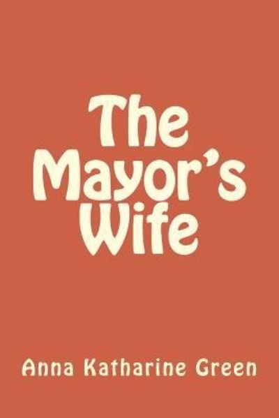 Cover for Anna Katharine Green · The Mayor's Wife (Paperback Bog) (2017)
