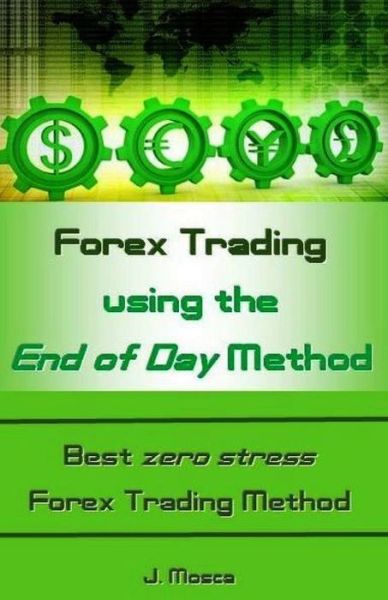 Cover for J Mosca · Forex Trading Using the End of Day Method (Paperback Book) (2017)