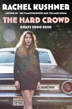 Cover for Rachel Kushner · The Hard Crowd: Essays 2000-2020 (Pocketbok) (2021)